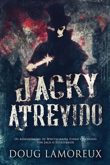 Jacky Atrevido: Os Assassinatos de Whitechapel Como Contados por Jack o Estripador by Doug Lamoreux