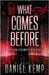 What Comes Before by Kemp, Daniel