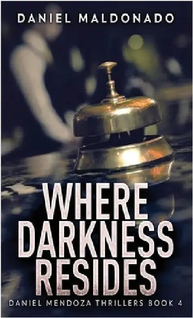 Where Darkness Resides by Maldonado, Daniel