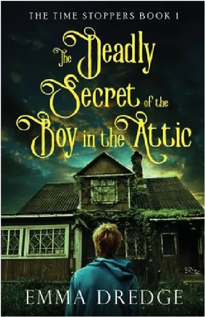 The Deadly Secret of the Boy in the Attic by Emma Dredge