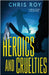 Heroics And Cruelties: A Short Story Collection by Roy, Chris