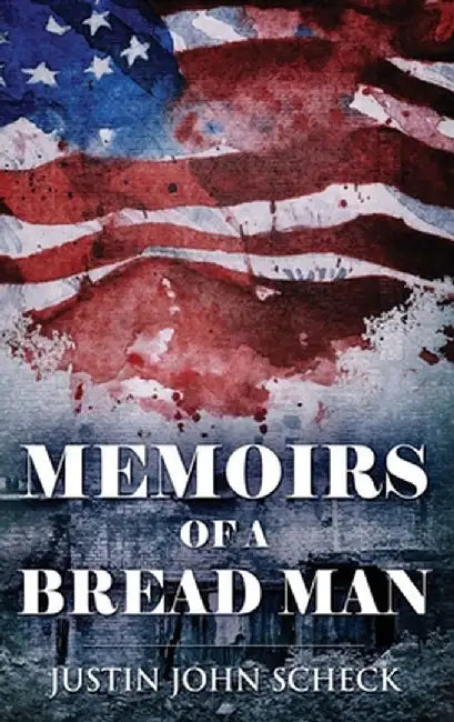 Memoirs Of A Bread Man by Justin John Scheck
