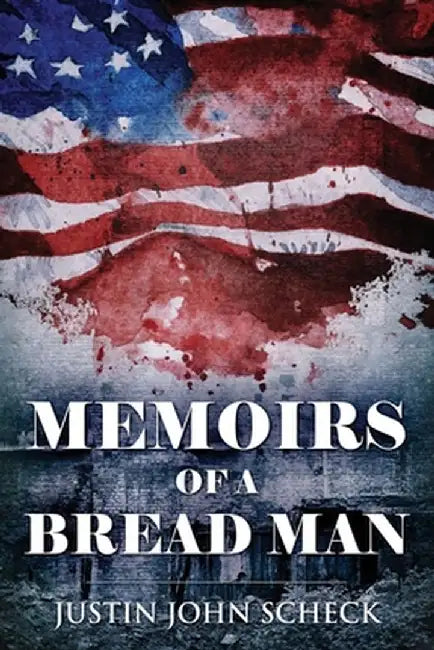 Memoirs Of A Bread Man by Justin John Scheck