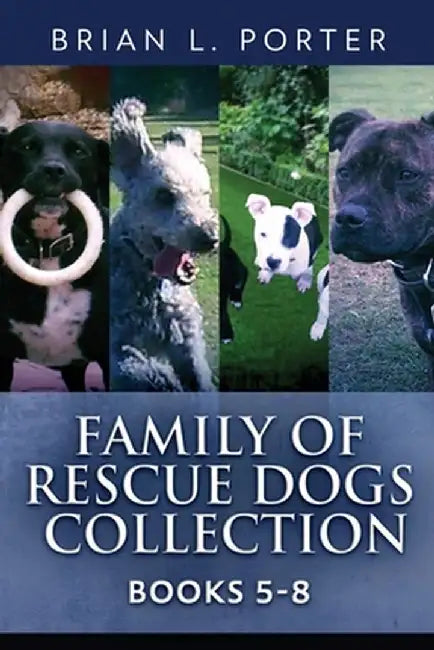 Family Of Rescue Dogs Collection - Books 5-8 by Brian L. Porter