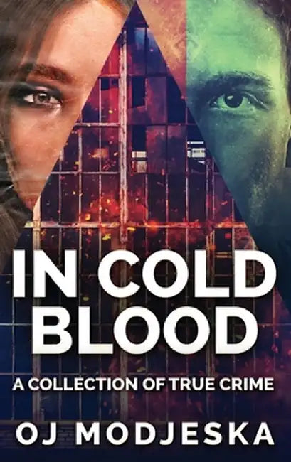 In Cold Blood: A Collection Of True Crime by Oj Modjeska