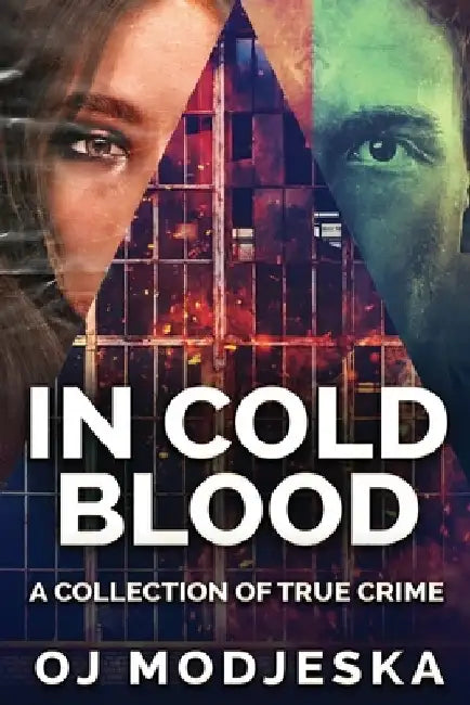 In Cold Blood: A Collection Of True Crime by Oj Modjeska