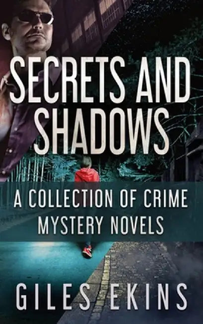 Secrets and Shadows: A Collection Of Crime Mystery Novels by Giles Ekins