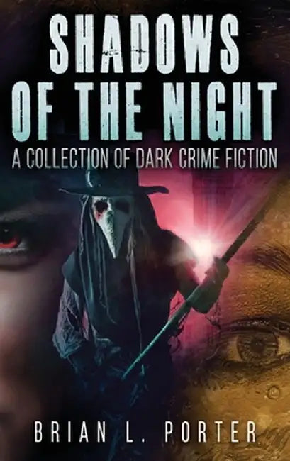 Shadows of the Night: A Collection Of Dark Crime Fiction by Brian L. Porter