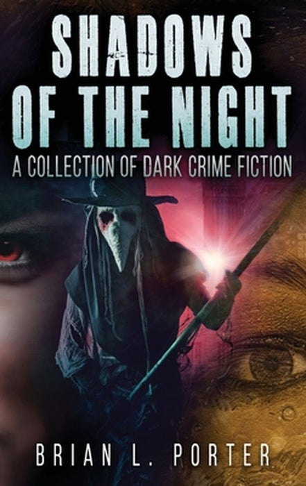 Shadows of the Night: A Collection Of Dark Crime Fiction by Brian L. Porter