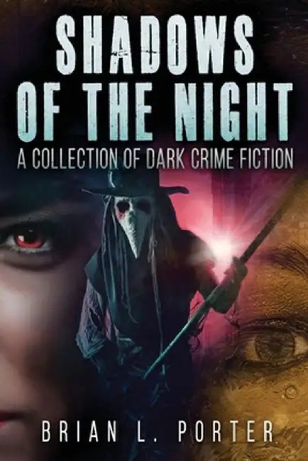 Shadows of the Night: A Collection Of Dark Crime Fiction by Brian L. Porter