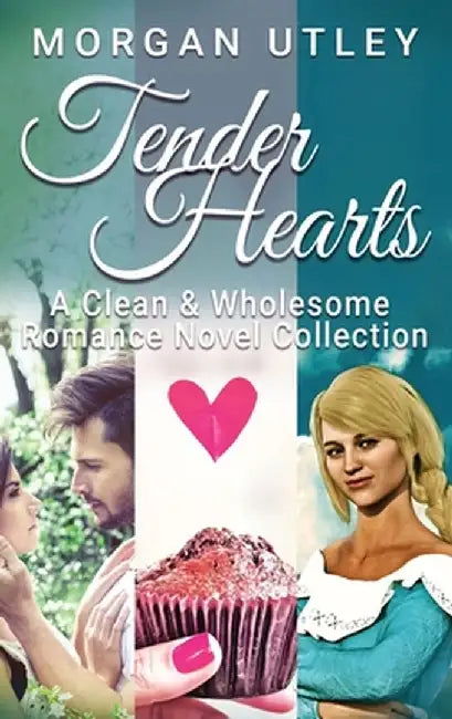 Tender Hearts: A Clean & Wholesome Romance Novel Collection by Morgan Utley
