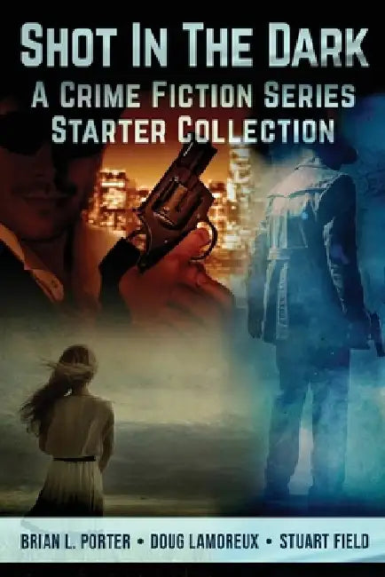 Shot In The Dark: A Crime Fiction Series Starter Collection by Brian L. Porter