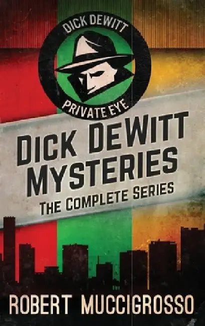 Dick DeWitt Mysteries Collection: The Complete Series by Robert Muccigrosso