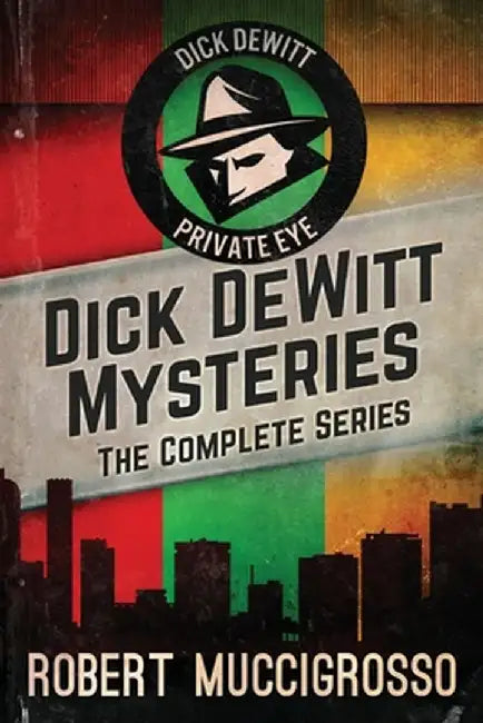 Dick DeWitt Mysteries Collection: The Complete Series by Robert Muccigrosso