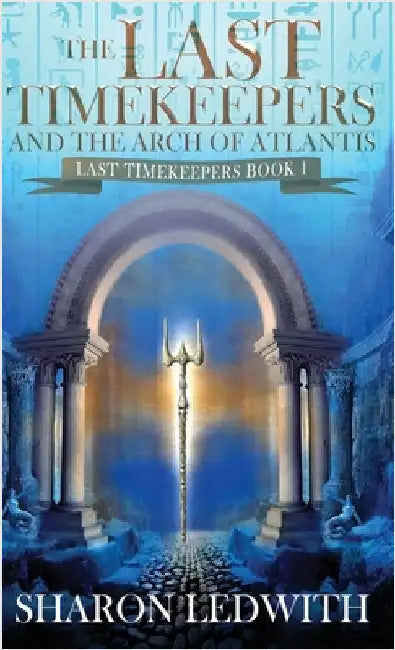 The Last Timekeepers and the Arch of Atlantis by Ledwith, Sharon