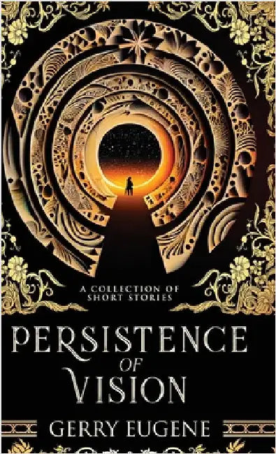 Persistence Of Vision: A Collection Of Short Stories by Gerry Eugene