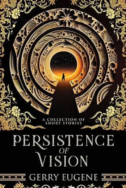 Persistence Of Vision: A Collection Of Short Stories by Gerry Eugene