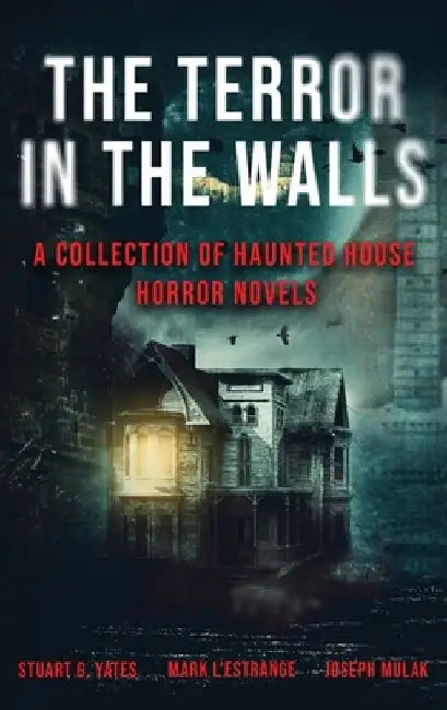 The Terror in the Walls: A Collection Of Haunted House Horror Novels by Joseph Mulak
