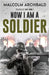 Now I Am A Soldier by Archibald, Malcolm