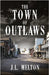 The Town Of Outlaws by Melton, J. L.