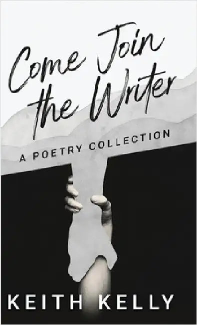 Come Join the Writer: A Poetry Collection by Kelly, Keith