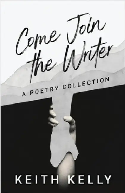Come Join the Writer: A Poetry Collection by Kelly, Keith