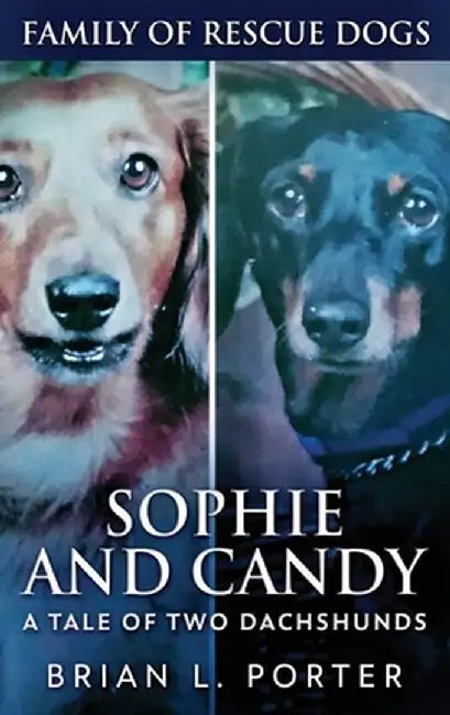 Sophie and Candy - A Tale of Two Dachshunds by Brian L. Porter