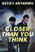 Closer Than You Think by Becky Anyanwu