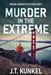Murder in the Extreme by J. T. Kunkel