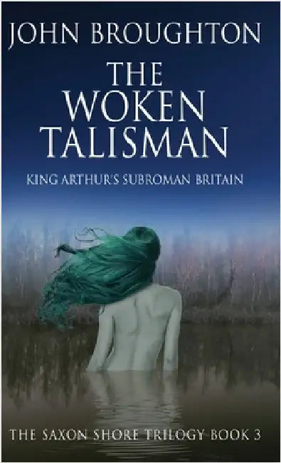 The Woken Talisman: King Arthur's Subroman Britain by Broughton, John