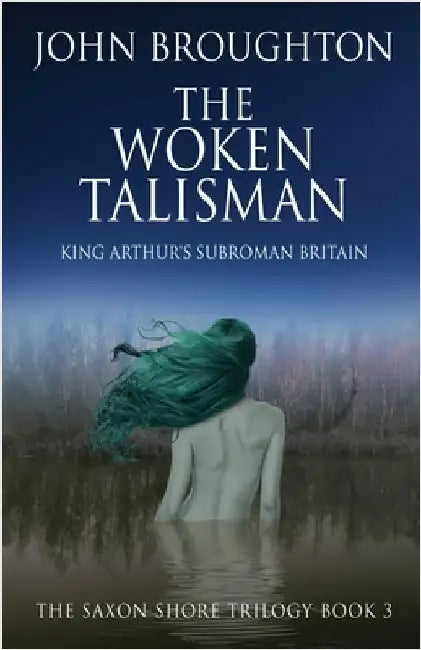 The Woken Talisman: King Arthur's Subroman Britain by Broughton, John