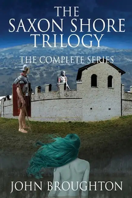 The Saxon Shore Trilogy: The Complete Series by John Broughton