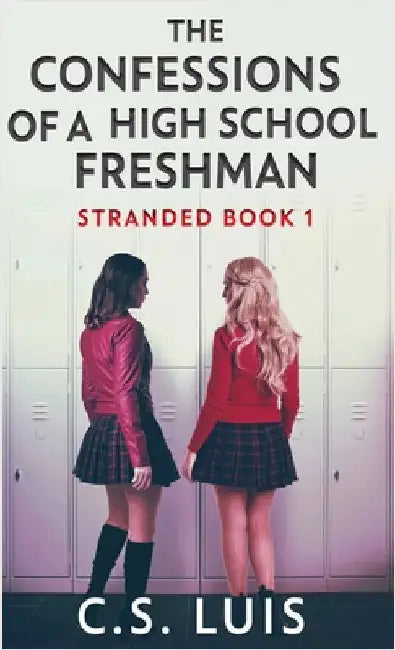 The Confessions Of A High School Freshman by C. S. Luis