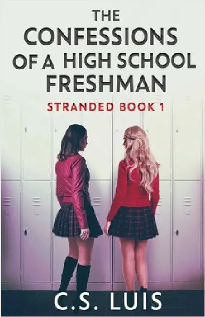 The Confessions Of A High School Freshman by C. S. Luis