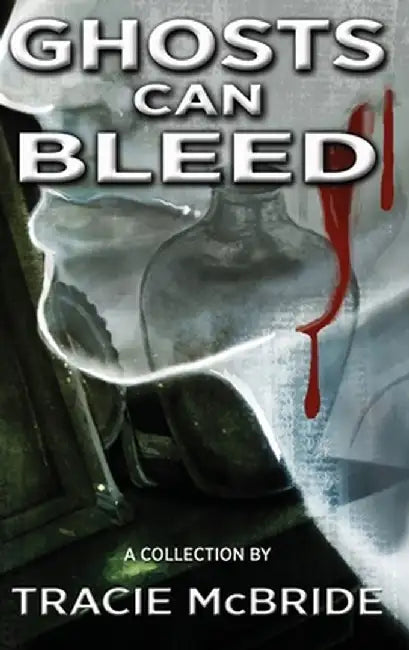 Ghosts Can Bleed by Tracie McBride