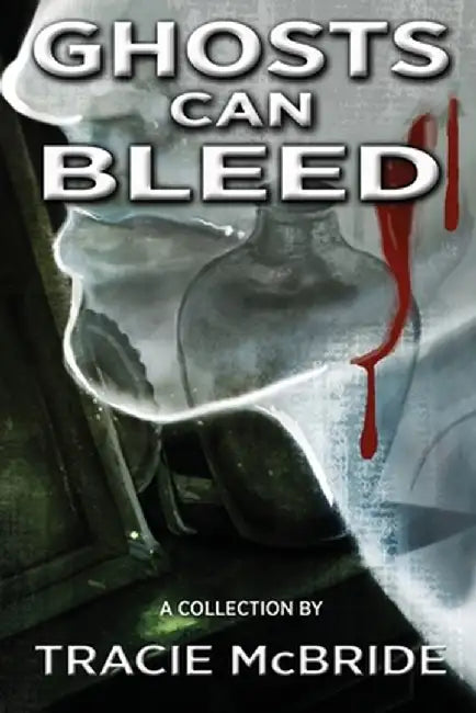 Ghosts Can Bleed by Tracie McBride