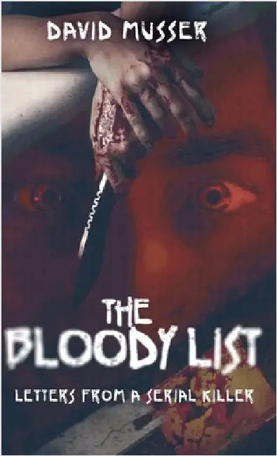 The Bloody List: Letters from a Serial Killer by Musser, David