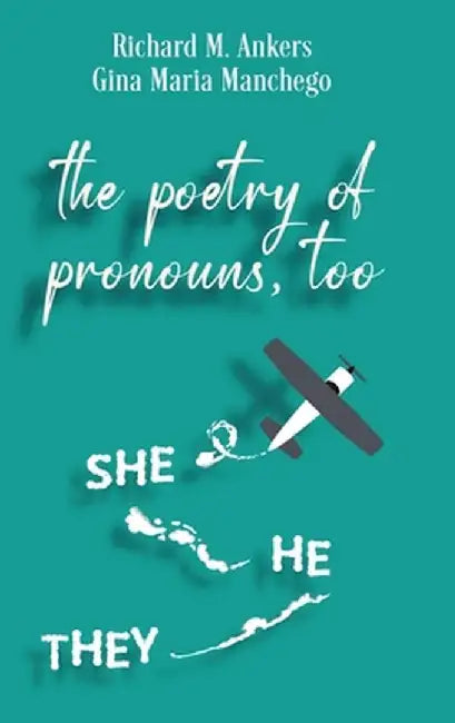 The Poetry of Pronouns, Too - Prose: She. He. They by Richard M. Ankers