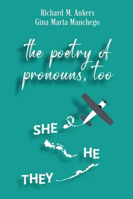 The Poetry of Pronouns, Too - Prose: She. He. They by Richard M. Ankers