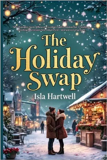 The Holiday Swap: Christmas Romance Books for Adults & Cozy Romance Books: Holiday Romance Novels at Their Best by Hartwell, Isla