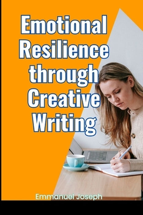 Emotional Resilience through Creative Writing by Emmanuel Joseph