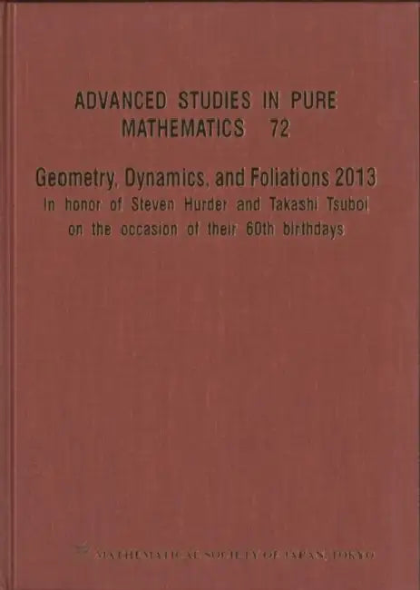 Geometry, Dynamics, and Foliations 2013: In Honor of Steven Hurder and Takashi Tsuboi on the Occasion of Their 60th Birthdays by Taro (EDT)/ Matsumoto, Shigenori (EDT)/ Mitsumatsu, Yoshihiko (EDT) Asuke