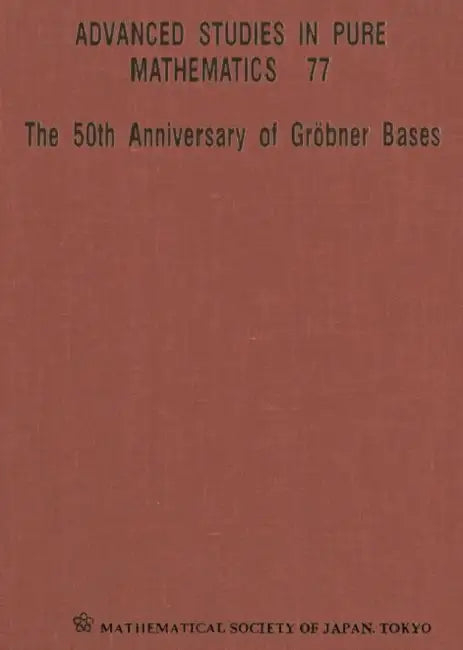 50th Anniversary of Grobner Bases, the - Proceedings of the 8th Mathematical Society of Japan Seasonal Institute (Msj Si 2015) by Takayuki (EDT) Hibi