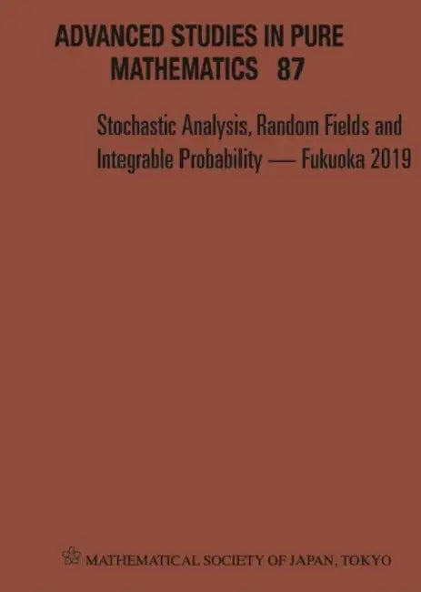 Stochastic Analysis, Random Fields and Integrable Probability - Fukuoka 2019 - Proceedings of the 12th Mathematical Society of Japan, Seasonal Institu by Anna Theresa Eschbaumer