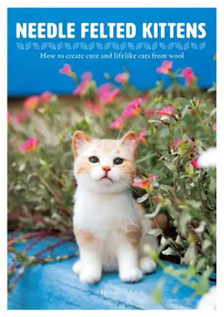 Needle Felted Kittens:: How to Create Cute and Lifelike Cats from Wool by Hinali
