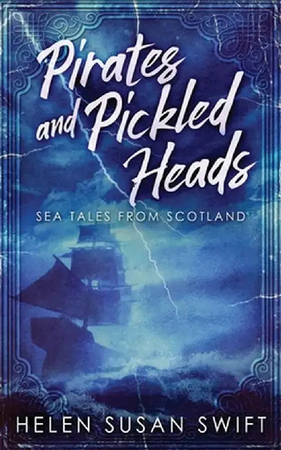 Pirates And Pickled Heads: Sea Tales From Scotland by Helen Susan Swift