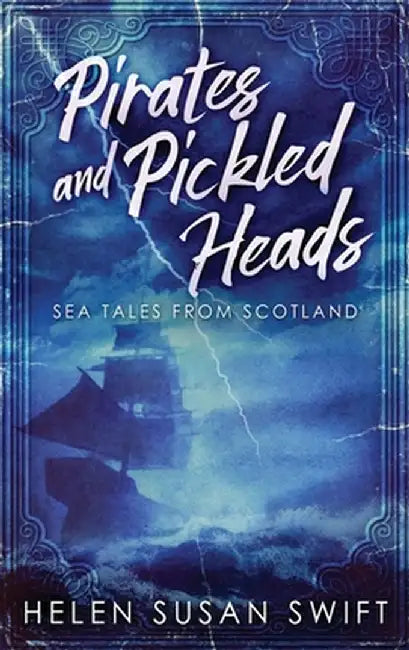Pirates And Pickled Heads: Sea Tales From Scotland by Helen Susan Swift
