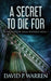 A Secret to Die For by David P. Warren