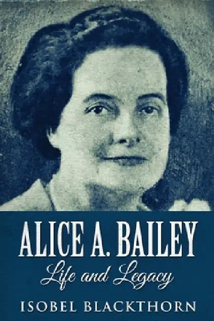 Alice A. Bailey - Life and Legacy: Large Print Edition by Isobel Blackthorn