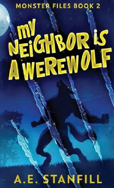 My Neighbor Is A Werewolf by A. E. Stanfill